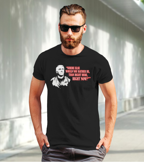 Buffalo Bills Marv Levy Quote Where Else Would You Rather Be Than Right Here Right Now T-Shirt