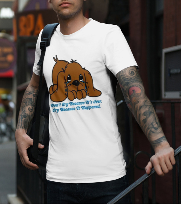 Don’t Cry Because It’s Over Cry Because It Happened Cute Crying Dog T-Shirt