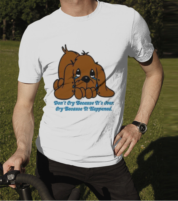 Don’t Cry Because It’s Over Cry Because It Happened Cute Crying Dog T-Shirt