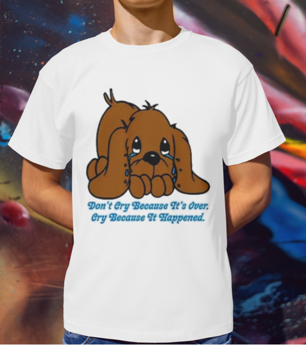 Don’t Cry Because It’s Over Cry Because It Happened Cute Crying Dog T-Shirt
