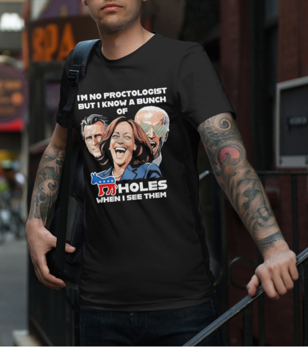 I'm No Proctologist But I Know A Bunch Of Democrat Holes When I See Them T-Shirt