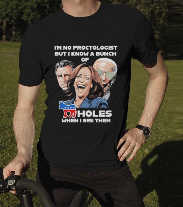 I'm No Proctologist But I Know A Bunch Of Democrat Holes When I See Them T-Shirt