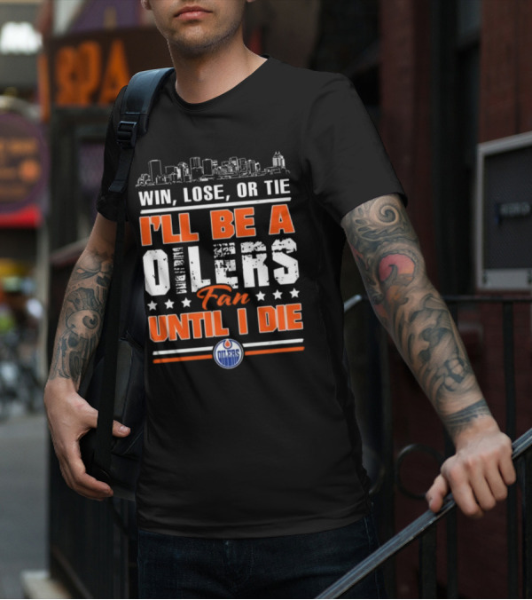 Win Lose Or Tie I'll Be A Oilers Fan Until I Die Edmonton Oilers Skyline Elements T-Shirt