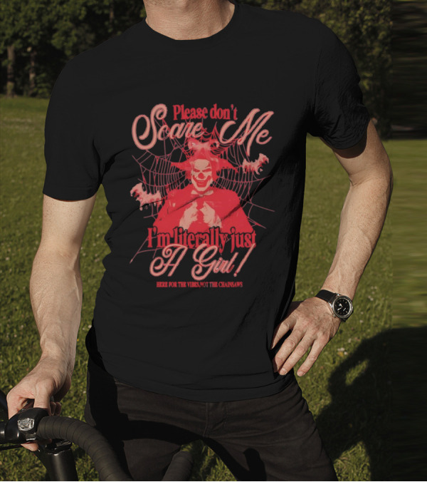 Please Don’t Scare Me I’m Literally Just A Girl Here For The Vibes Not The Chainsaws T-Shirt