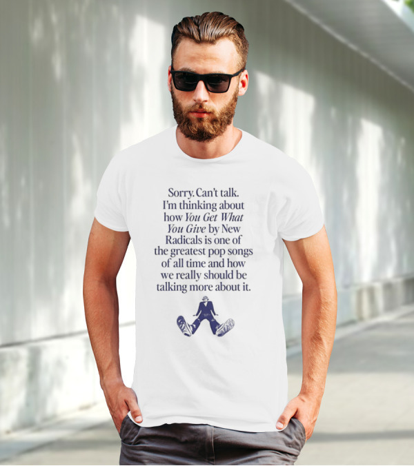 Sorry Can't Talk I'm Thinking About You Get What You Give By New Radicals Greatest Pop Song T-Shirt