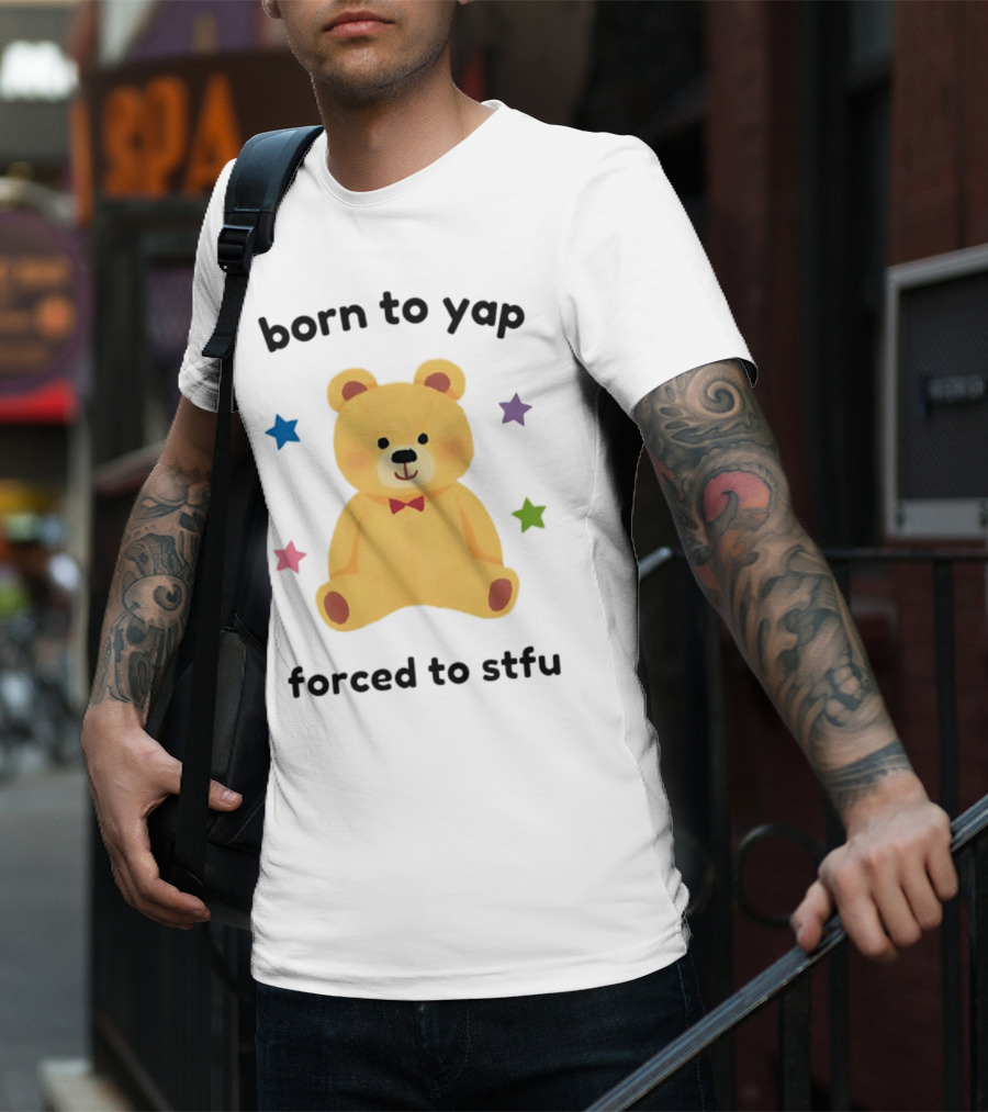 Born To Yap Forced To STFU Teddy Bear Stars T-Shirt
