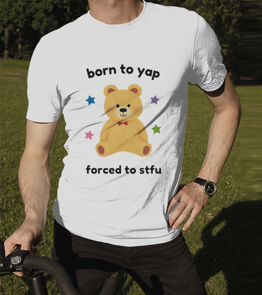Born To Yap Forced To STFU Teddy Bear Stars T-Shirt