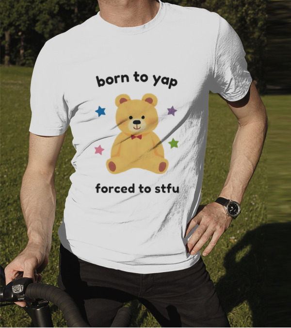 Born To Yap Forced To STFU Teddy Bear Stars T-Shirt