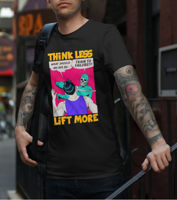 Think Less Lift More What Should My RPE Be Train To Failure Comic T-Shirt