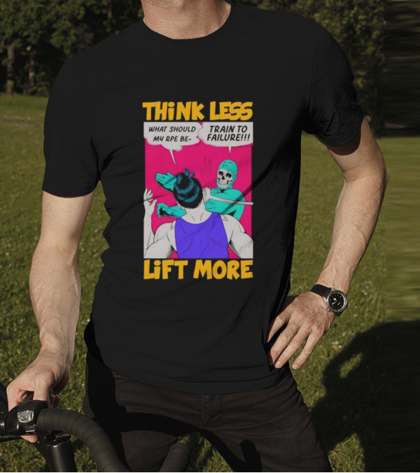 Think Less Lift More What Should My RPE Be Train To Failure Comic T-Shirt