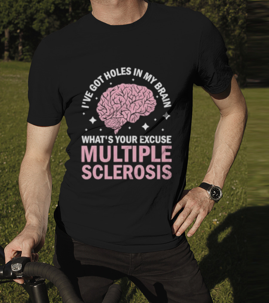 I've Got Holes In My Brain What's Your Excuse Multiple Sclerosis Brain Awareness T-Shirt