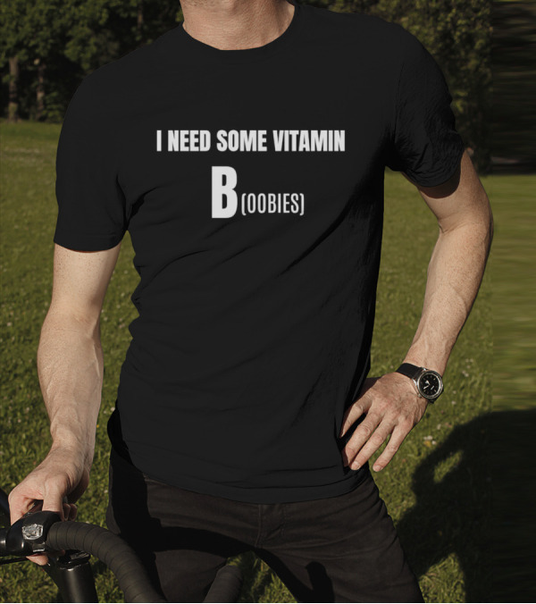 I Need Some Vitamin B Boobies T-Shirt