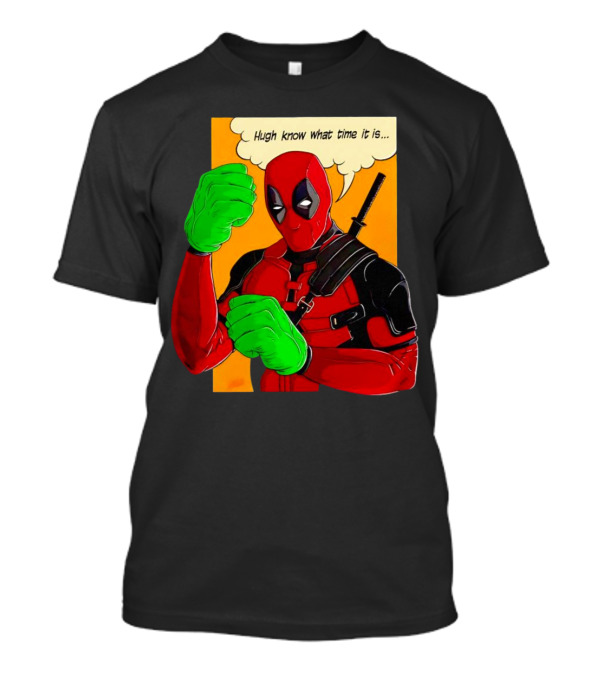 Hugh Know What Time It Is Deadpool Hulk Smash T-Shirt