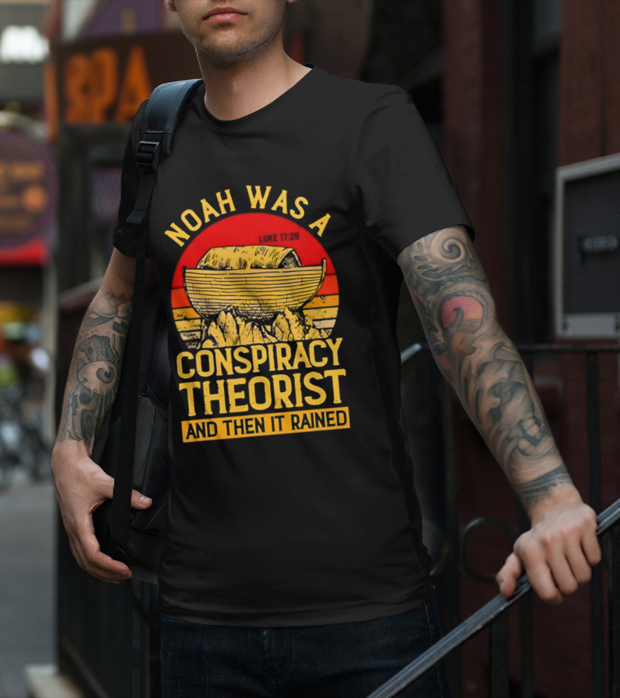Noah Was A Conspiracy Theorist Then It Rained Luke 17 26 T-Shirt