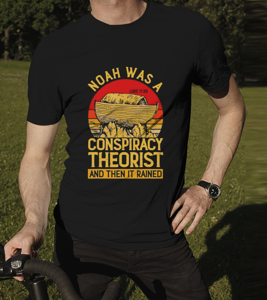 Noah Was A Conspiracy Theorist Then It Rained Luke 17 26 T-Shirt