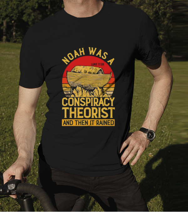 Noah Was A Conspiracy Theorist Then It Rained Luke 17 26 T-Shirt