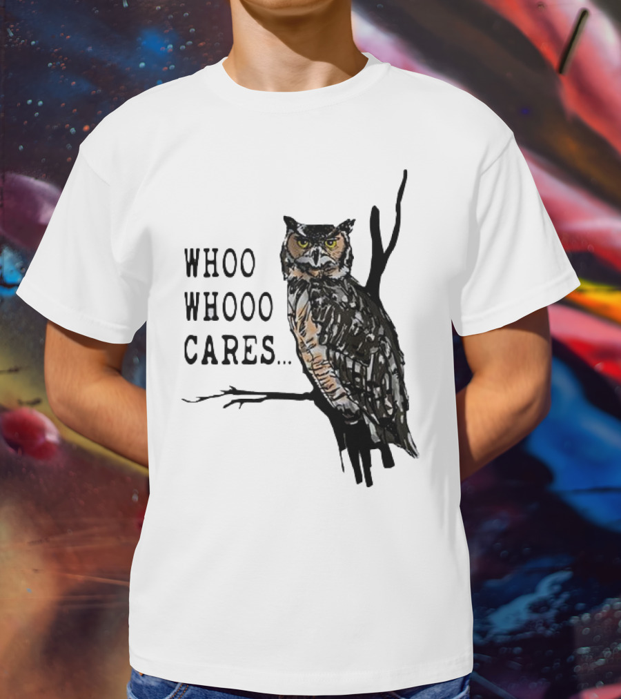 Whoo Whooo Cares Owl T-Shirt