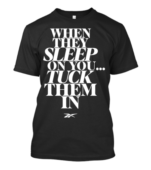 When They Sleep On You Tuck Them In Reebok T-Shirt