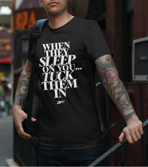 When They Sleep On You Tuck Them In Reebok T-Shirt