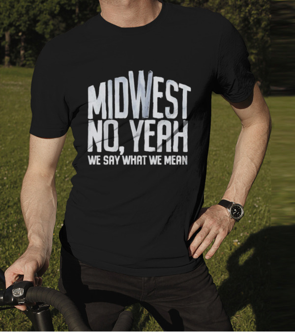 Midwest No Yeah We Say What We Mean T-Shirt
