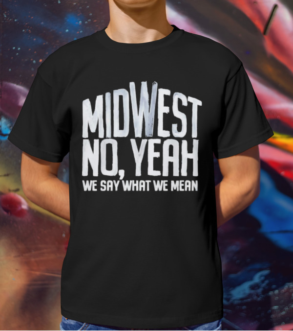 Midwest No Yeah We Say What We Mean T-Shirt