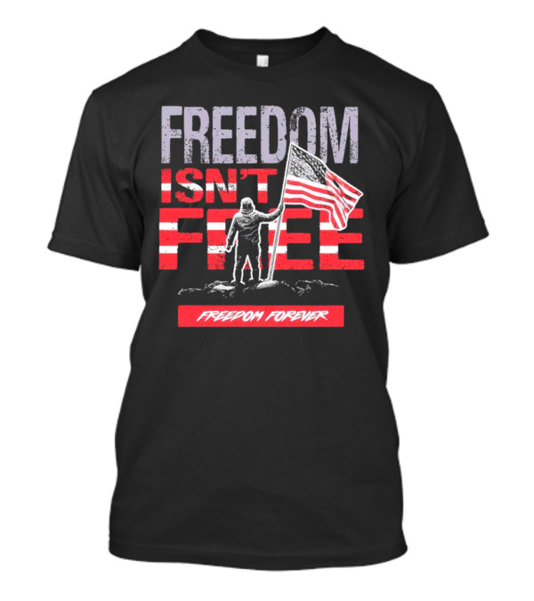 FREEDOM ISN'T FREE FREEDOM FOREVER American Flag T-Shirt
