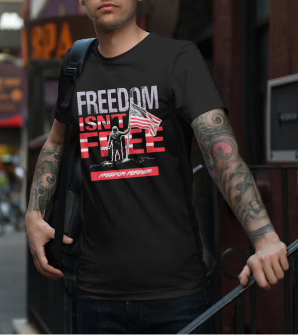FREEDOM ISN'T FREE FREEDOM FOREVER American Flag T-Shirt