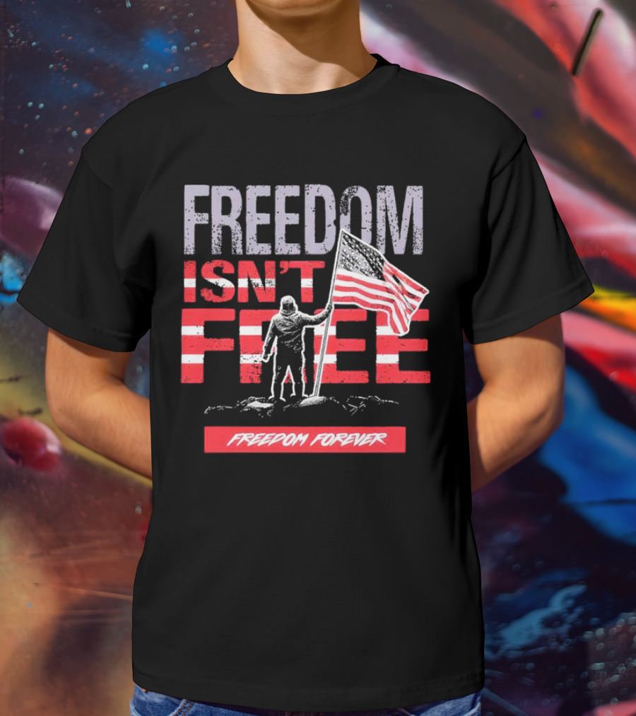 FREEDOM ISN'T FREE FREEDOM FOREVER American Flag T-Shirt