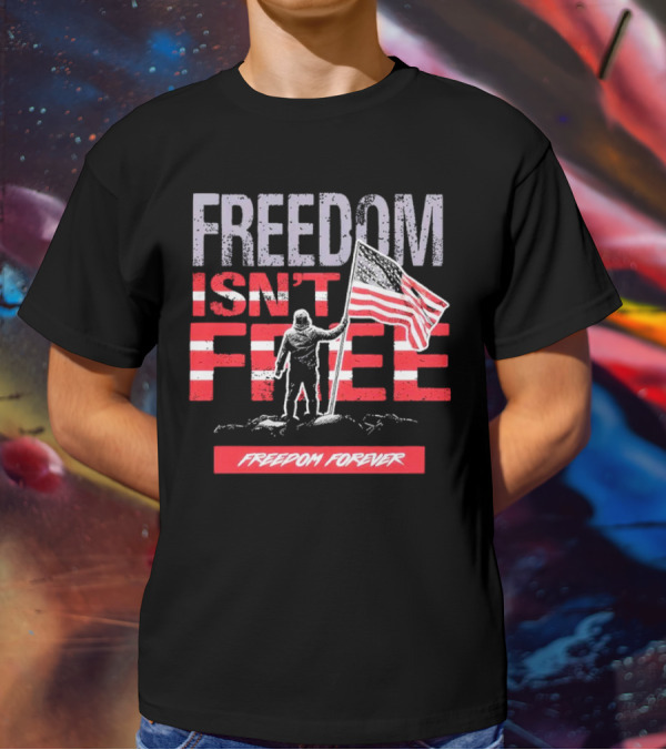 FREEDOM ISN'T FREE FREEDOM FOREVER American Flag T-Shirt