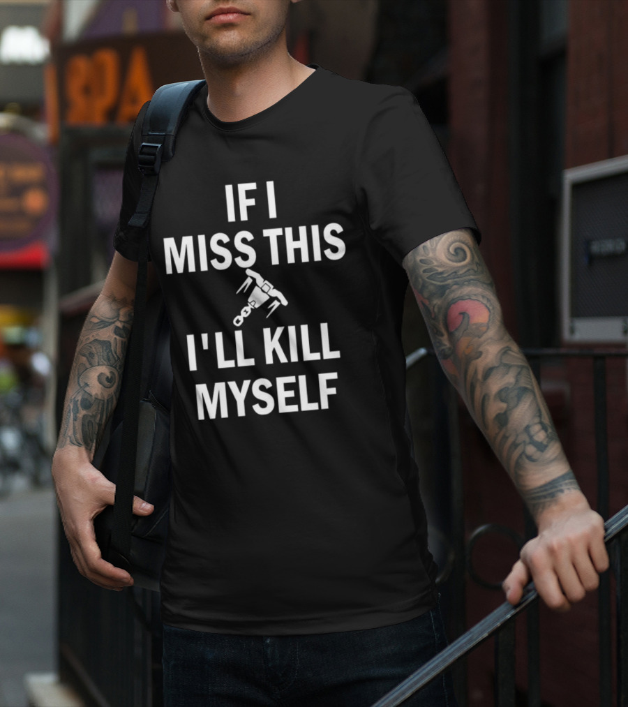 If I Miss This I'll Kill Myself Whipshot Gaming Reference T-Shirt