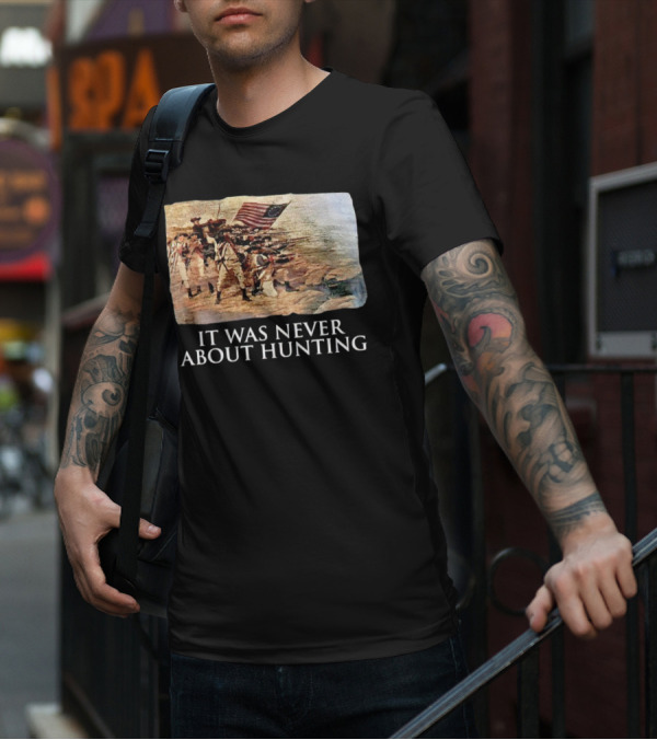 It Was Never About Hunting American Revolution Soldiers Flag T-Shirt