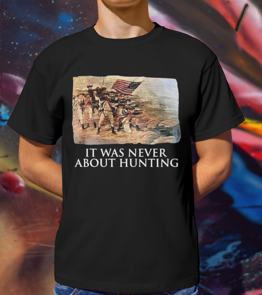 It Was Never About Hunting American Revolution Soldiers Flag T-Shirt