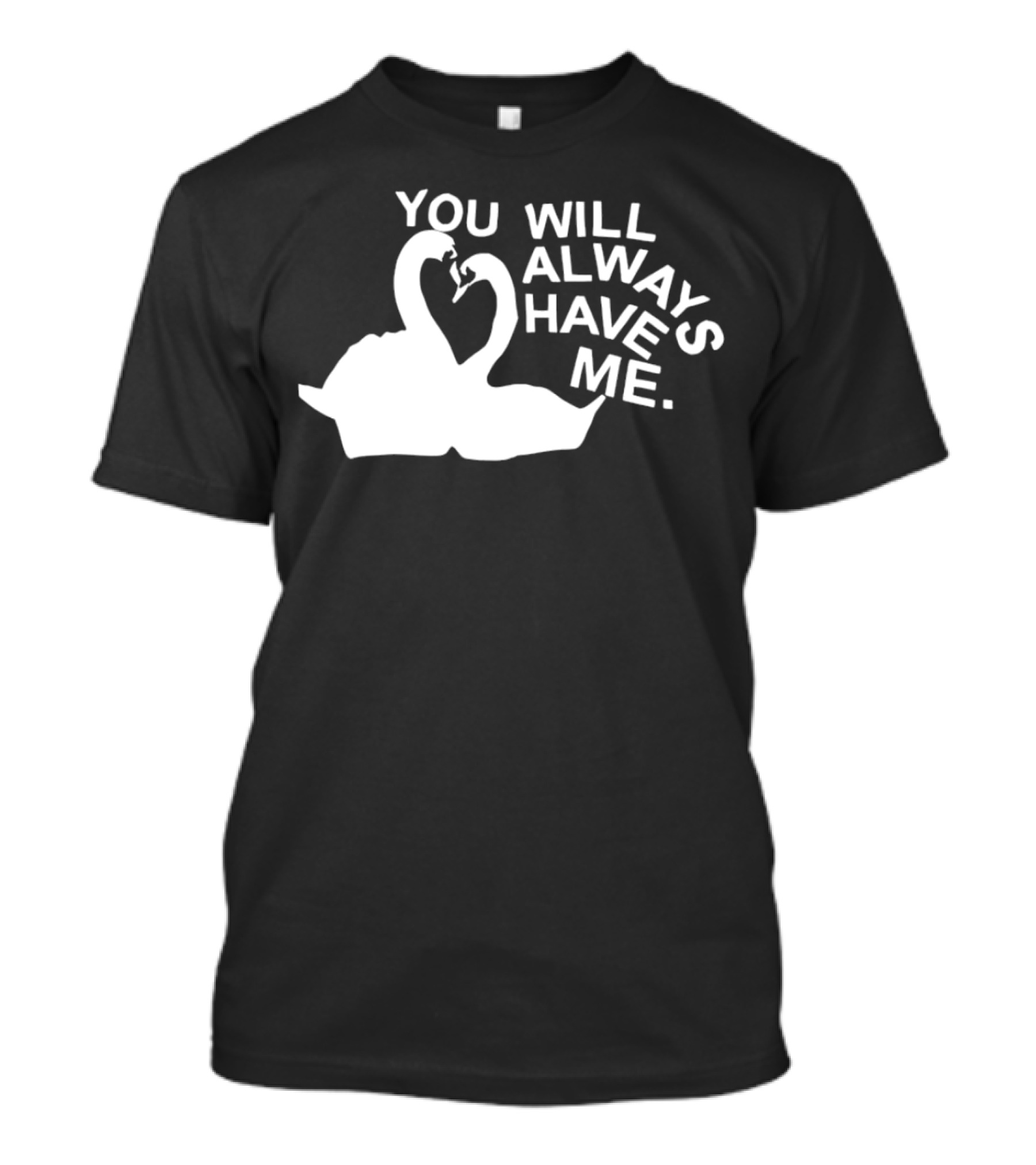 You Will Always Have Me Swan Duo T-Shirt