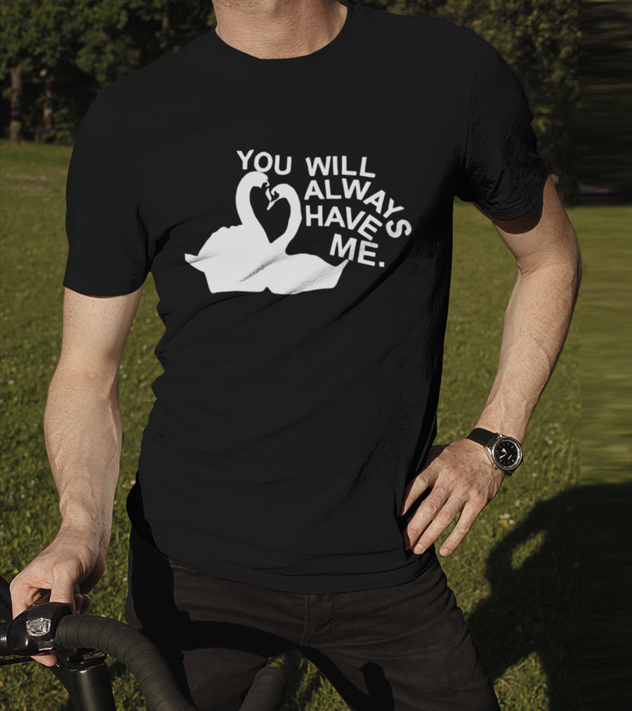 You Will Always Have Me Swan Duo T-Shirt