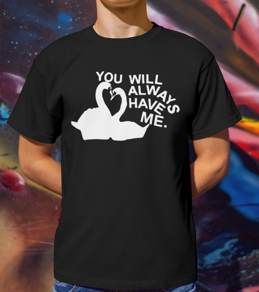 You Will Always Have Me Swan Duo T-Shirt