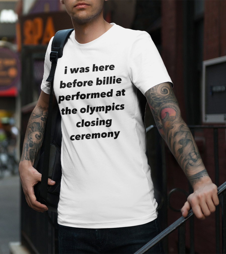 I Was Here Before Billie Performed At The Olympics Closing Ceremony T-Shirt