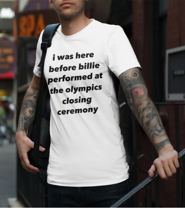 I Was Here Before Billie Performed At The Olympics Closing Ceremony T-Shirt