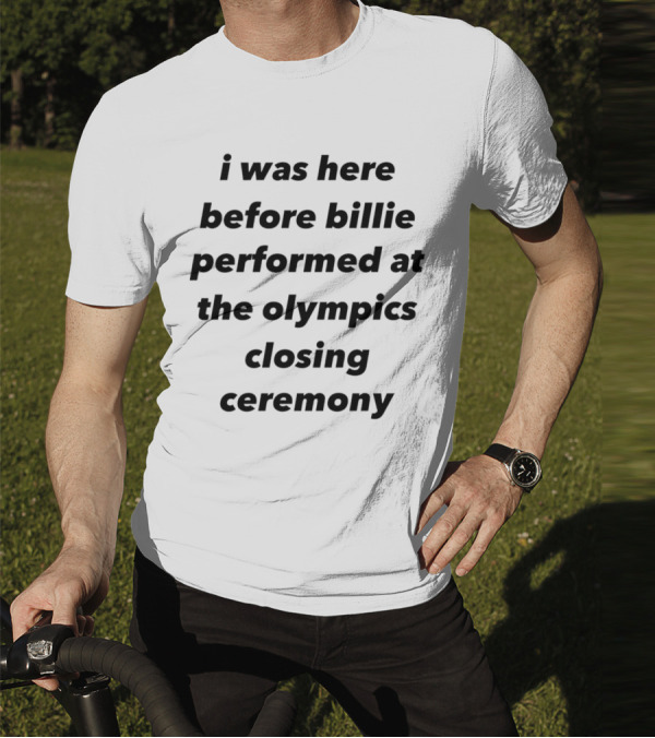 I Was Here Before Billie Performed At The Olympics Closing Ceremony T-Shirt