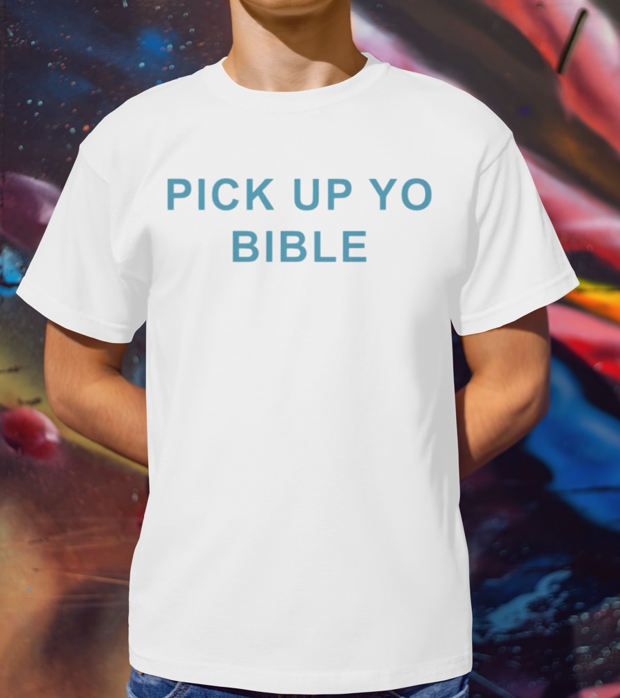 Pick Up Yo Bible Christian Faith T-Shirt