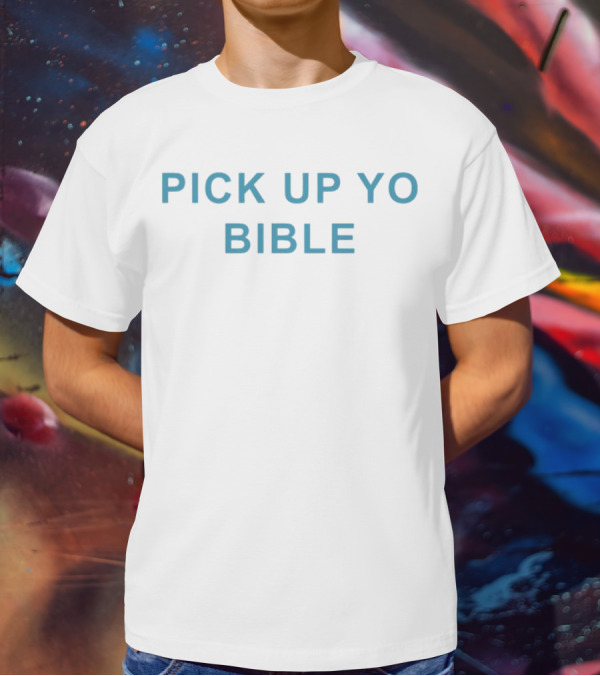 Pick Up Yo Bible Christian Faith T-Shirt