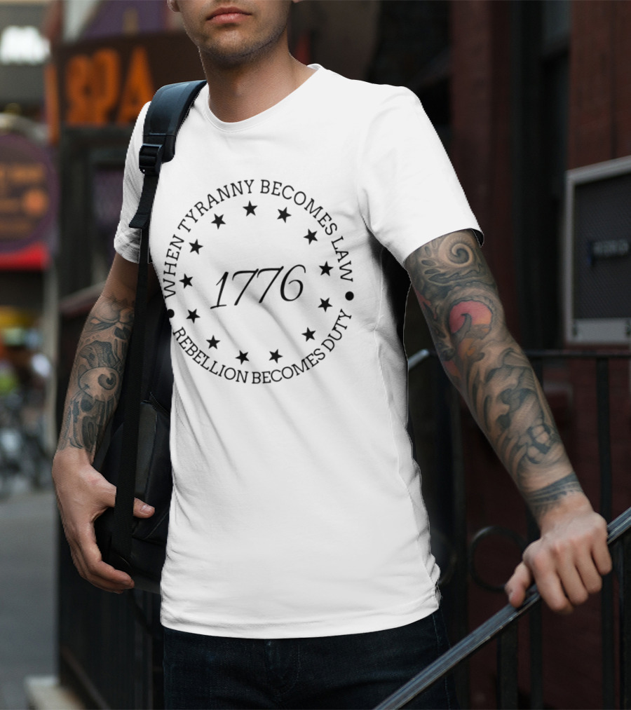 When Tyranny Becomes Law Rebellion Becomes Duty 1776 Stars Circle T-Shirt
