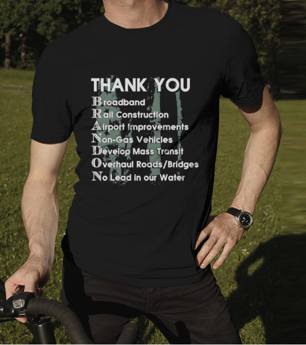 Thank You Brandon Broadband Rail Construction Airport Improvements Non-Gas Vehicles Develop Mass Transit Overhaul Roads Bridges No Lead In Our Water T-Shirt