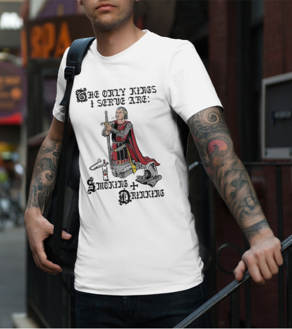 The Only Kings I Serve Are Smoking And Drinking Knight Kneeling With Sword And Bottle T-Shirt