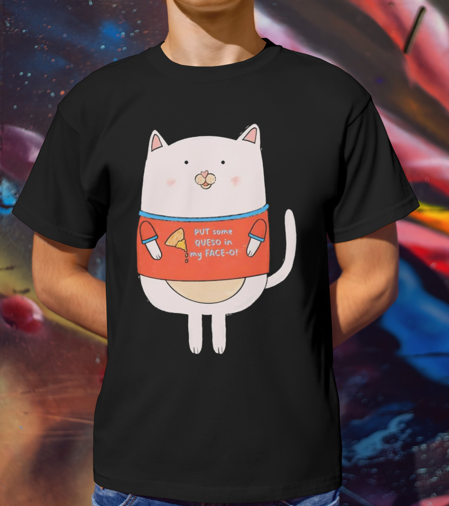 PUT Some QUESO In My FACE-O Cat With Cheese T-Shirt