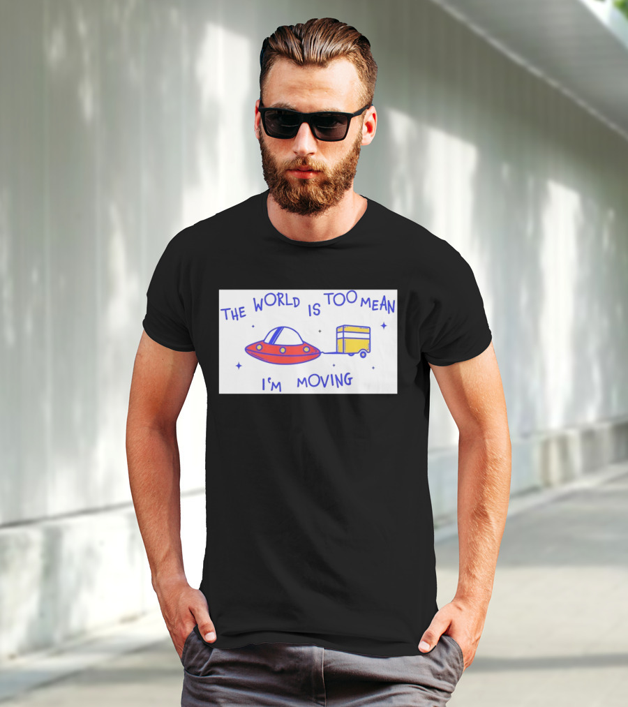 The World Is Too Mean I'm Moving UFO And Trailer T-Shirt
