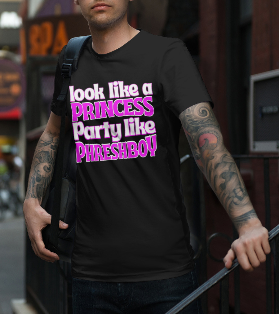 Look Like A Princess Party Like Phreshboy Fun T-Shirt