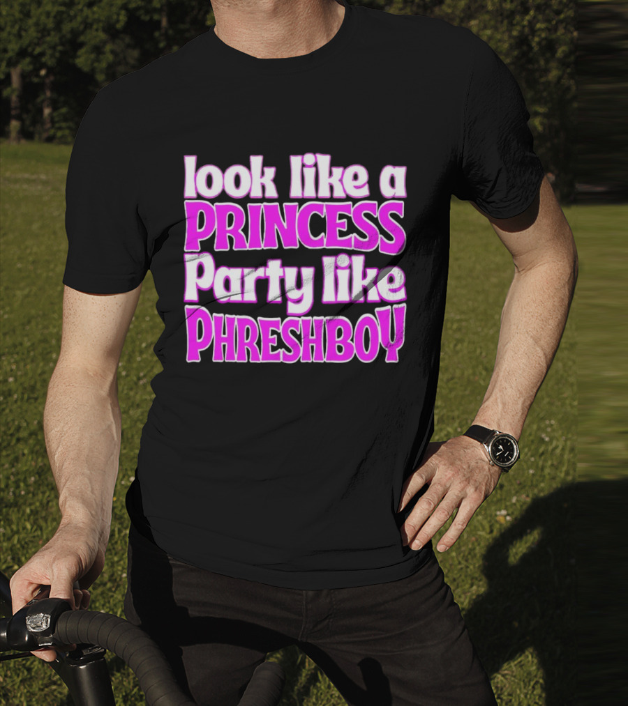 Look Like A Princess Party Like Phreshboy Fun T-Shirt