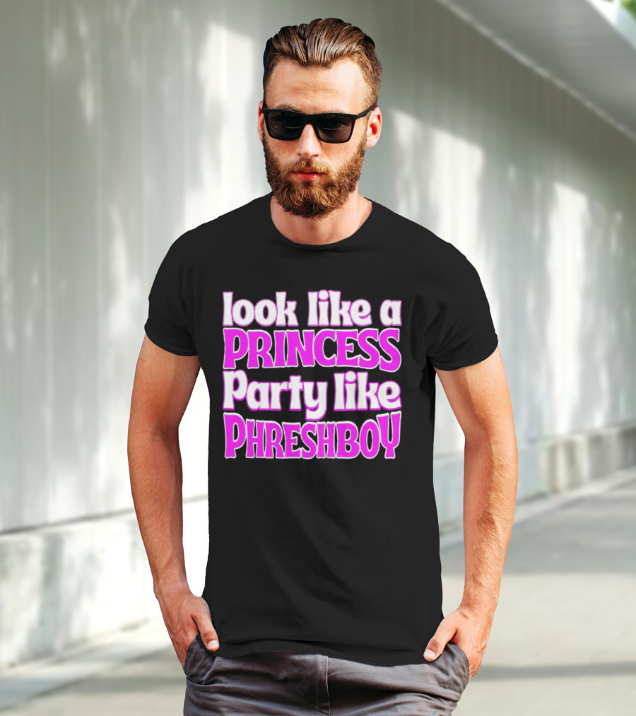 Look Like A Princess Party Like Phreshboy Fun T-Shirt