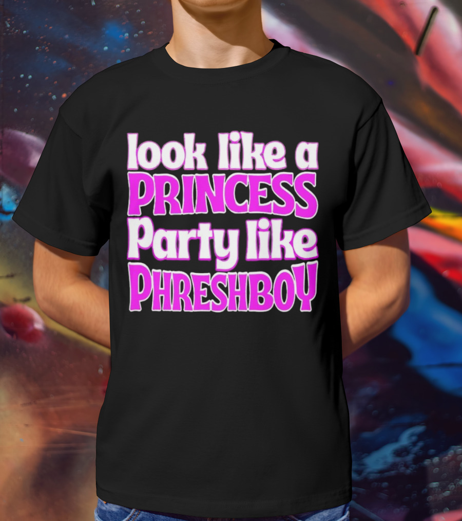 Look Like A Princess Party Like Phreshboy Fun T-Shirt