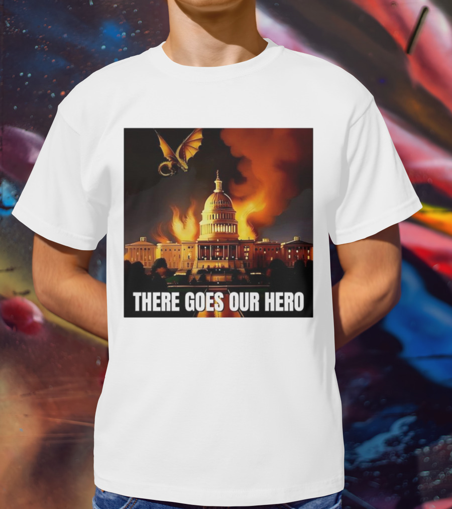 There Goes Our Hero With Dragon Capitol On Fire T-Shirt